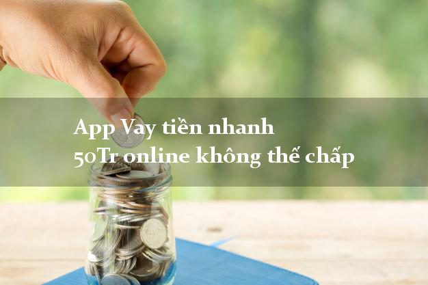App Vay tiền nhanh 50Tr online không thế chấp