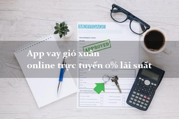 App vay gió xuân online trực tuyến 0% lãi suất