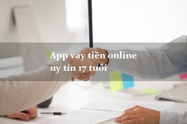 App vay tiền online uy tín 17 tuổi