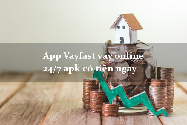 App Vayfast vay online 24/7 apk có tiền ngay