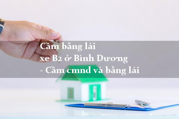 Cầm bằng lái xe B2 ở Bình Dương - Cầm cmnd và bằng lái