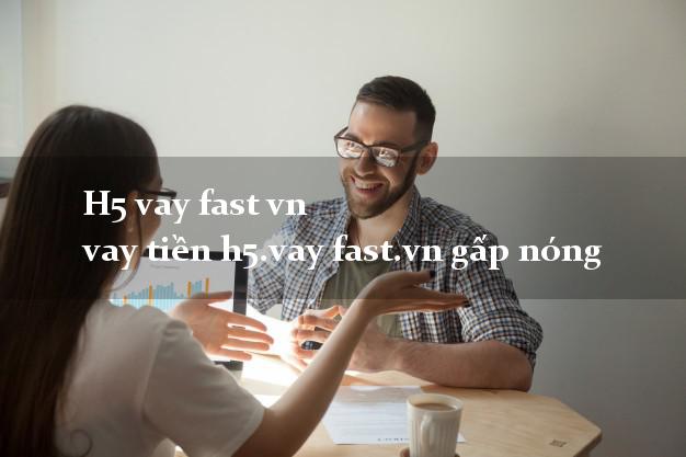 H5 vay fast vn vay tiền h5.vay fast.vn gấp nóng