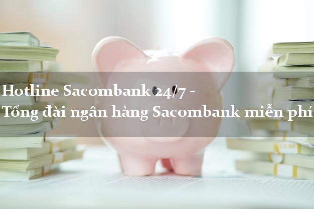 Hotline Sacombank 24/7 - Tổng đài ngân hàng Sacombank miễn phí Hotline Sacombank 24/7 - Tổng đài ngân hàng Sacombank miễn phí