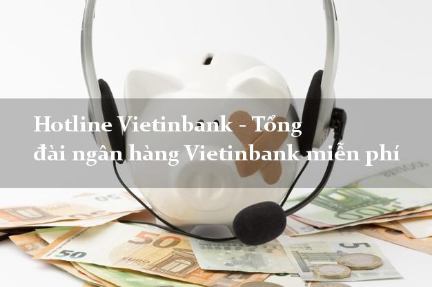 Hotline Vietinbank - Tổng đài ngân hàng Vietinbank miễn phí Hotline Vietinbank - Tổng đài ngân hàng Vietinbank miễn phí