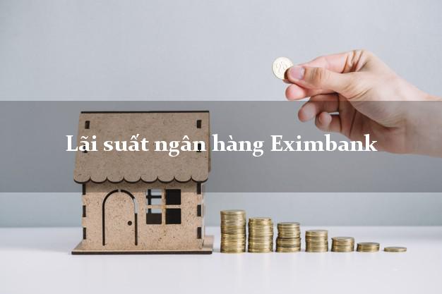 Lãi suất ngân hàng Eximbank tháng 6 2025 Lãi suất ngân hàng Eximbank