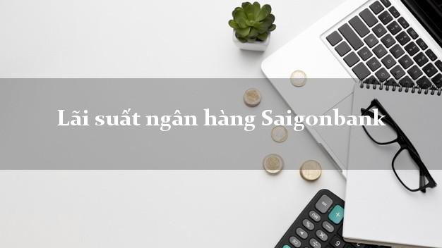 Lãi suất ngân hàng Saigonbank hôm nay Lãi suất ngân hàng Saigonbank