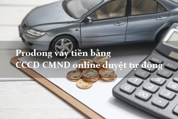Prodong vay tiền bằng CCCD CMND online duyệt tự động