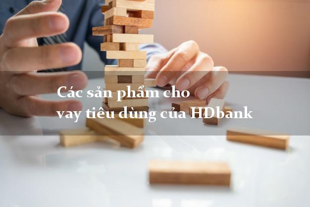 Các sản phẩm cho vay tiêu dùng của HDbank