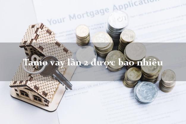 Tamo vay lần 2 được bao nhiêu