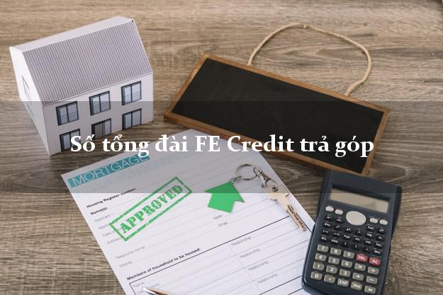 Số tổng đài FE Credit trả góp Số tổng đài FE Credit trả góp