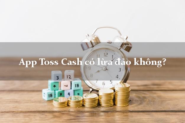 App Toss Cash có lừa đảo không?