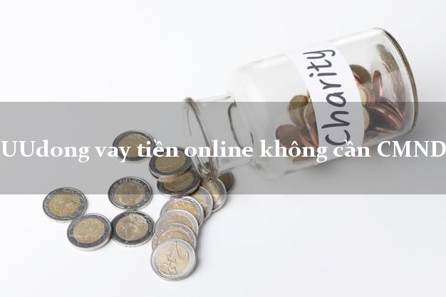 UUdong vay tiền online không cần CMND