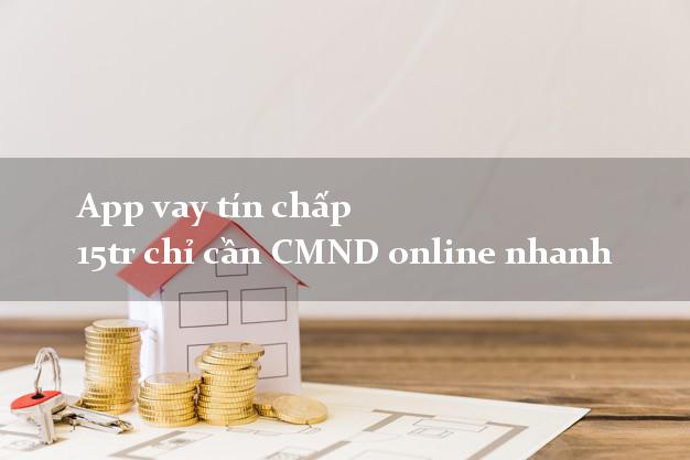 App vay tín chấp 15tr chỉ cần CMND online nhanh
