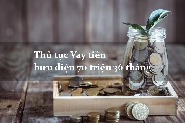 Thủ tục Vay tiền bưu điện 70 triệu 36 tháng