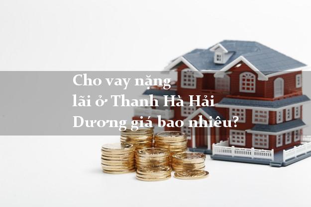 Cho vay nặng lãi ở Thanh Hà Hải Dương giá bao nhiêu?
