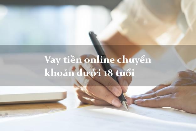 Vay tiền online chuyển khoản dưới 18 tuổi