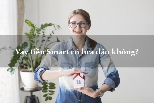 Vay tiền Smart có lừa đảo không?