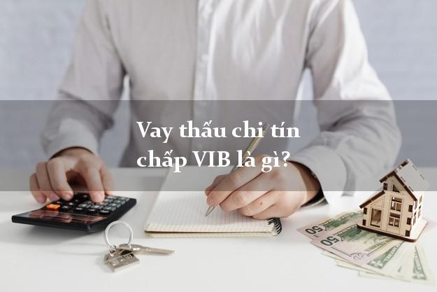 Vay thấu chi tín chấp VIB là gì?