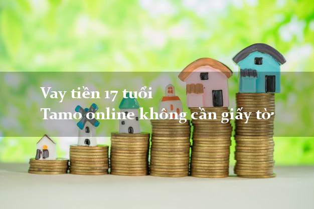 Vay tiền 17 tuổi Tamo online không cần giấy tờ
