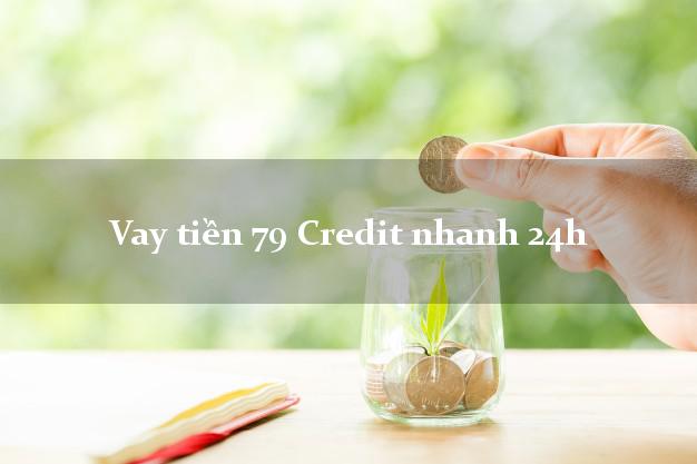 Vay tiền 79 Credit nhanh 24h