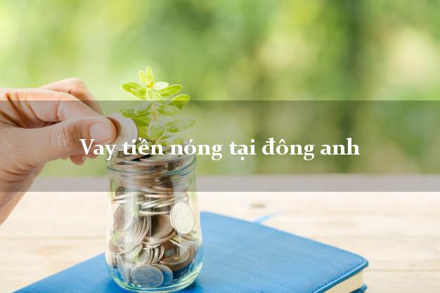 Vay tiền nóng tại đông anh