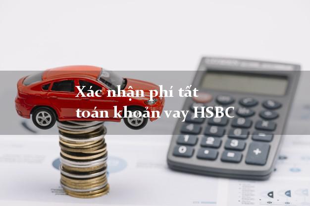 Xác nhận phí tất toán khoản vay HSBC