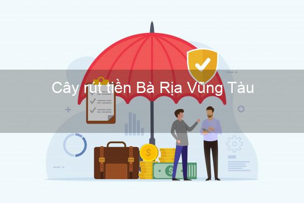 Cây rút tiền Bà Rịa Vũng Tàu Cây rút tiền Bà Rịa Vũng Tàu