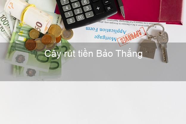 Cây rút tiền Bảo Thắng Lào Cai Cây rút tiền Bảo Thắng Lào Cai