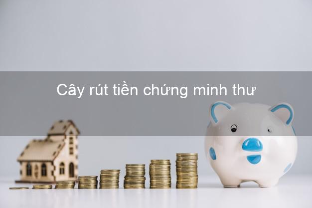Cây rút tiền chứng minh thư Nhanh nhất Cây rút tiền chứng minh thư Nhanh nhất