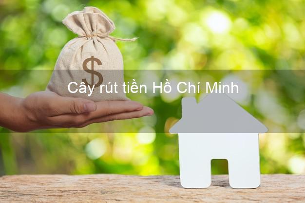 Cây rút tiền Hồ Chí Minh Cây rút tiền Hồ Chí Minh