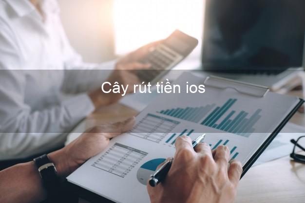 Cây rút tiền ios Nhanh nhất Cây rút tiền ios Nhanh nhất