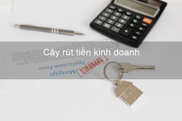 Cây rút tiền kinh doanh Nhanh nhất Cây rút tiền kinh doanh Nhanh nhất