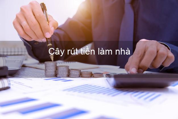 Cây rút tiền làm nhà Nhanh nhất Cây rút tiền làm nhà Nhanh nhất
