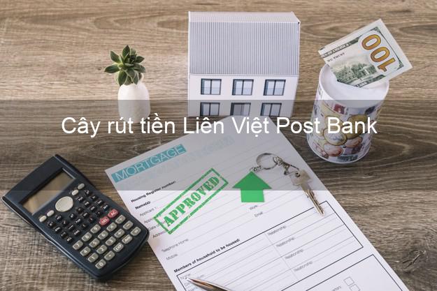 Cây rút tiền Liên Việt Post Bank Mới nhất Cây rút tiền Liên Việt Post Bank Mới nhất
