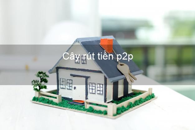 Cây rút tiền p2p Nhanh nhất