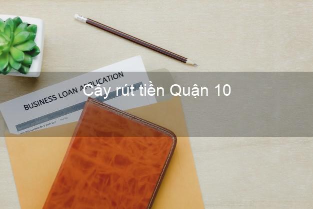Cây rút tiền Quận 10 Hồ Chí Minh Cây rút tiền Quận 10 Hồ Chí Minh