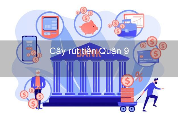 Cây rút tiền Quận 9 Hồ Chí Minh Cây rút tiền Quận 9 Hồ Chí Minh