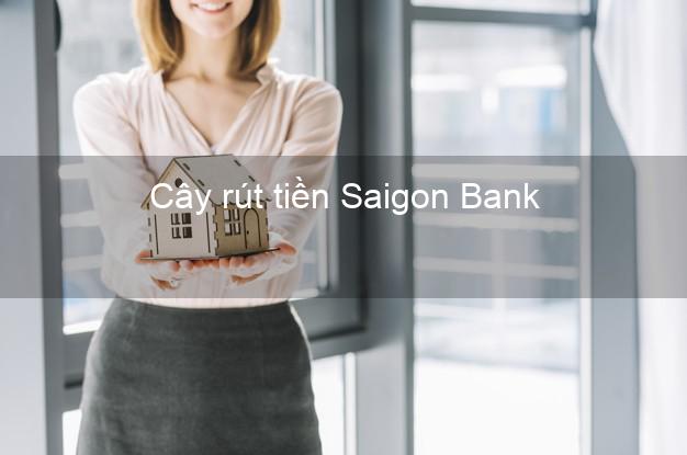 Cây rút tiền Saigon Bank Mới nhất Cây rút tiền Saigon Bank Mới nhất