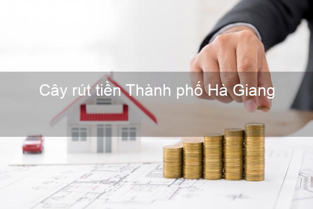 Cây rút tiền Thành phố Hà Giang Cây rút tiền Thành phố Hà Giang