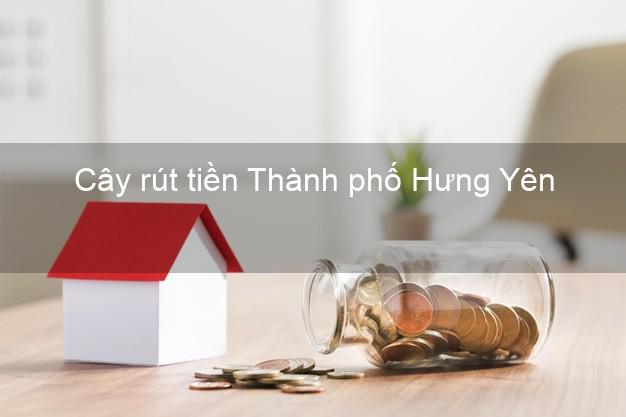 Cây rút tiền Thành phố Hưng Yên