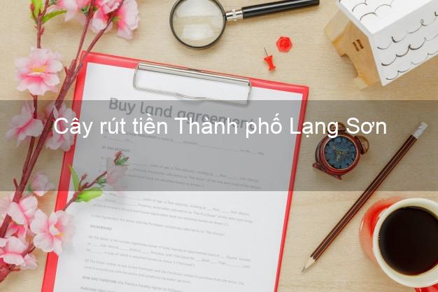 Cây rút tiền Thành phố Lạng Sơn Cây rút tiền Thành phố Lạng Sơn