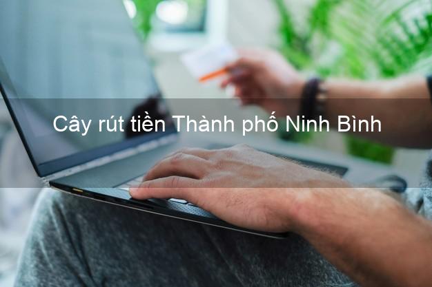 Cây rút tiền Thành phố Ninh Bình