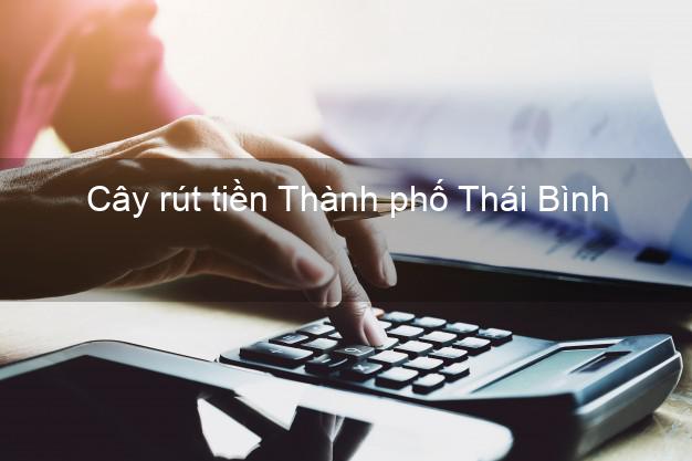 Cây rút tiền Thành phố Thái Bình
