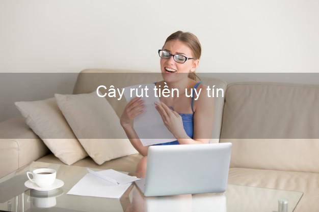 Cây rút tiền uy tín Nhanh nhất Cây rút tiền uy tín Nhanh nhất