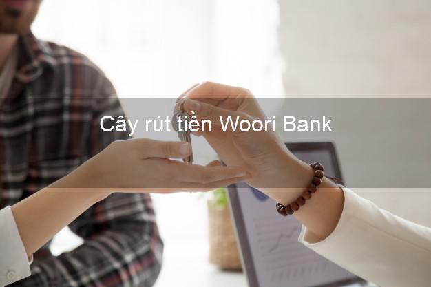 Cây rút tiền Woori Bank Mới nhất Cây rút tiền Woori Bank Mới nhất