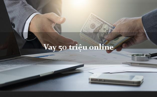 Vay 50 triệu online đơn giản