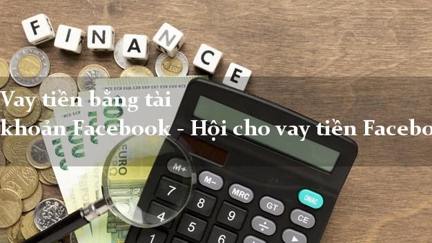 Vay tiền bằng tài khoản Facebook - Hội cho vay tiền Facebook