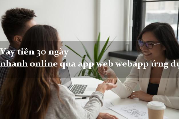 Vay tiền 30 ngày nhanh online qua app web webapp ứng dụng