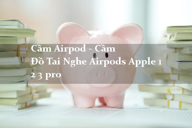 Cầm Airpod - Cầm Đồ Tai Nghe Airpods Apple 1 2 3 pro