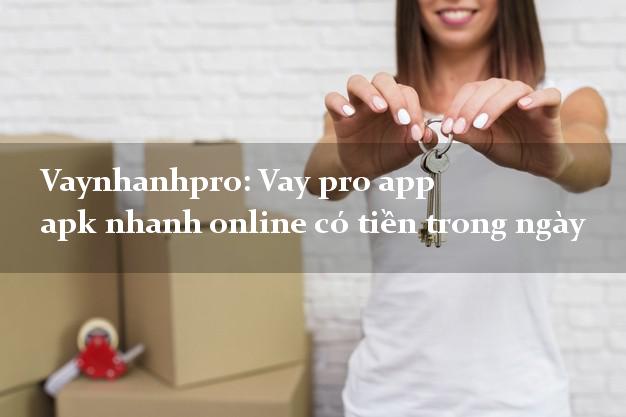 Vaynhanhpro: Vay pro app apk nhanh online có tiền trong ngày